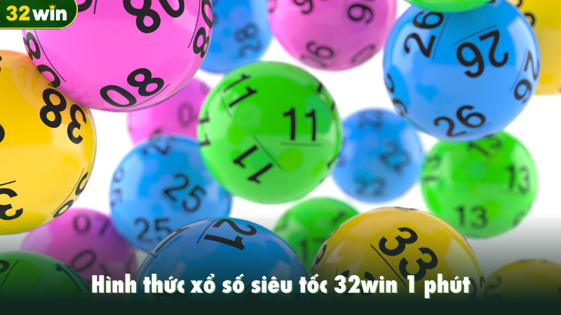 Hình thức xổ số siêu tốc 32win 1 phút