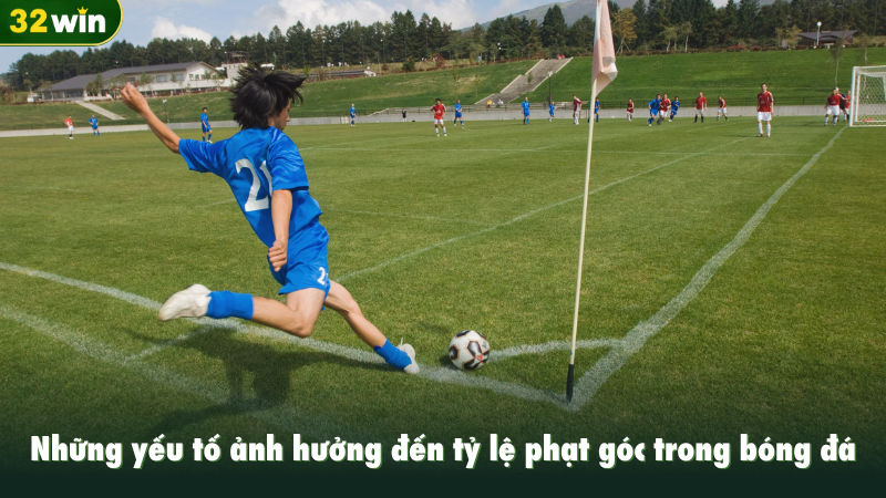 Những yếu tố ảnh hưởng đến tỷ lệ phạt góc trong bóng đá