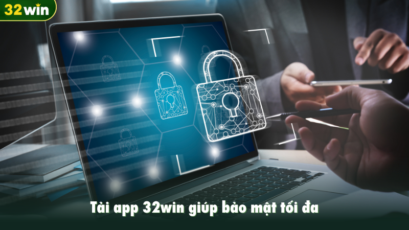 Tải app 32win giúp bảo mật tối đa